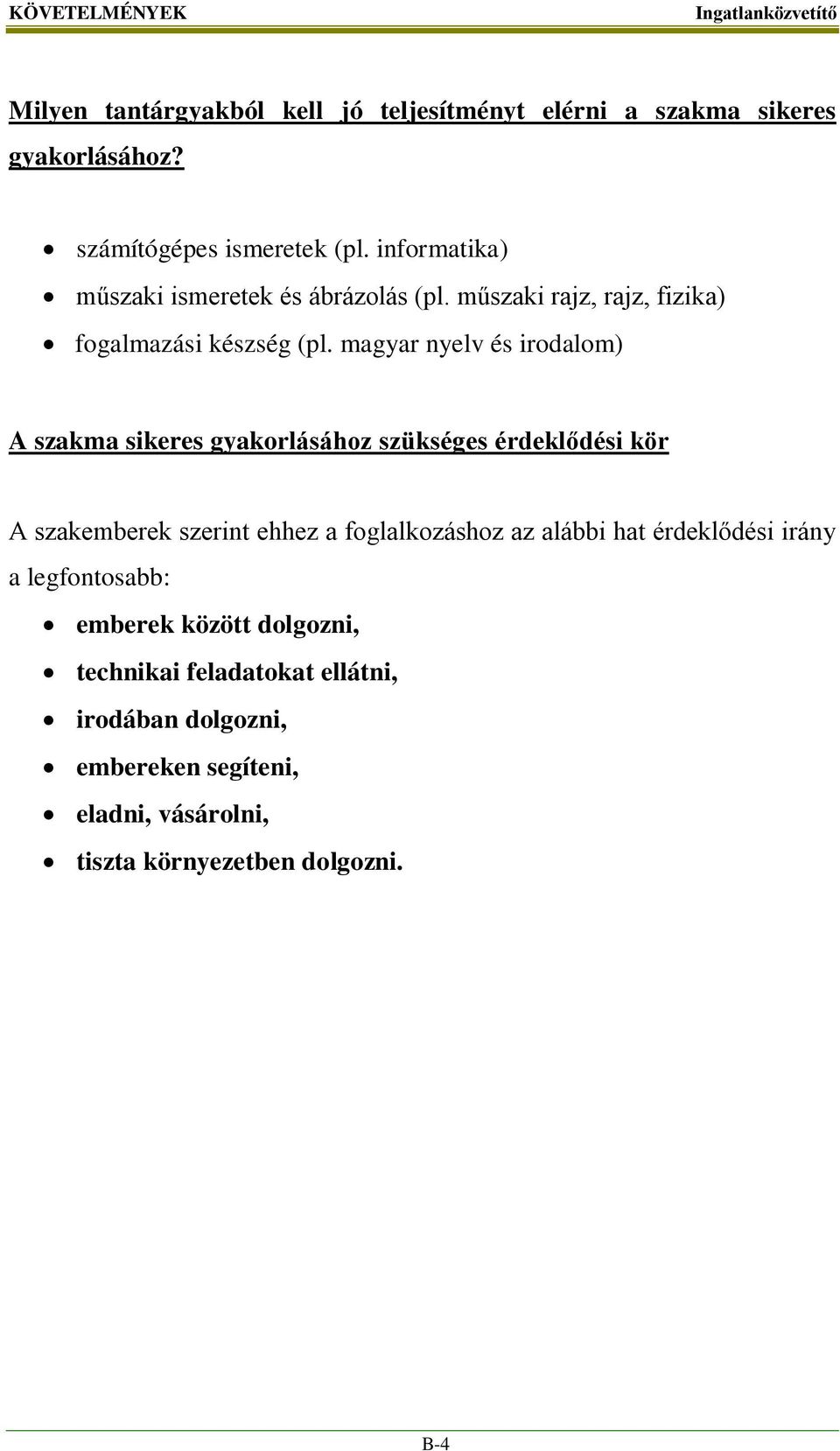 magyar nyelv és irodalom) A szakma sikeres gyakorlásához szükséges érdeklődési kör A szakemberek szerint ehhez a foglalkozáshoz az alábbi