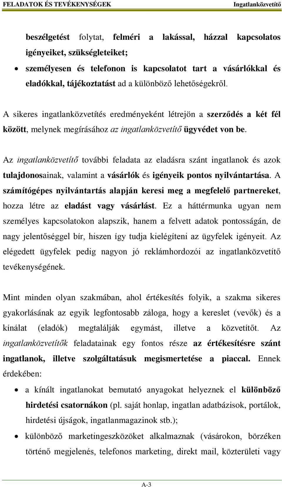 Az ingatlanközvetítő további feladata az eladásra szánt ingatlanok és azok tulajdonosainak, valamint a vásárlók és igényeik pontos nyilvántartása.