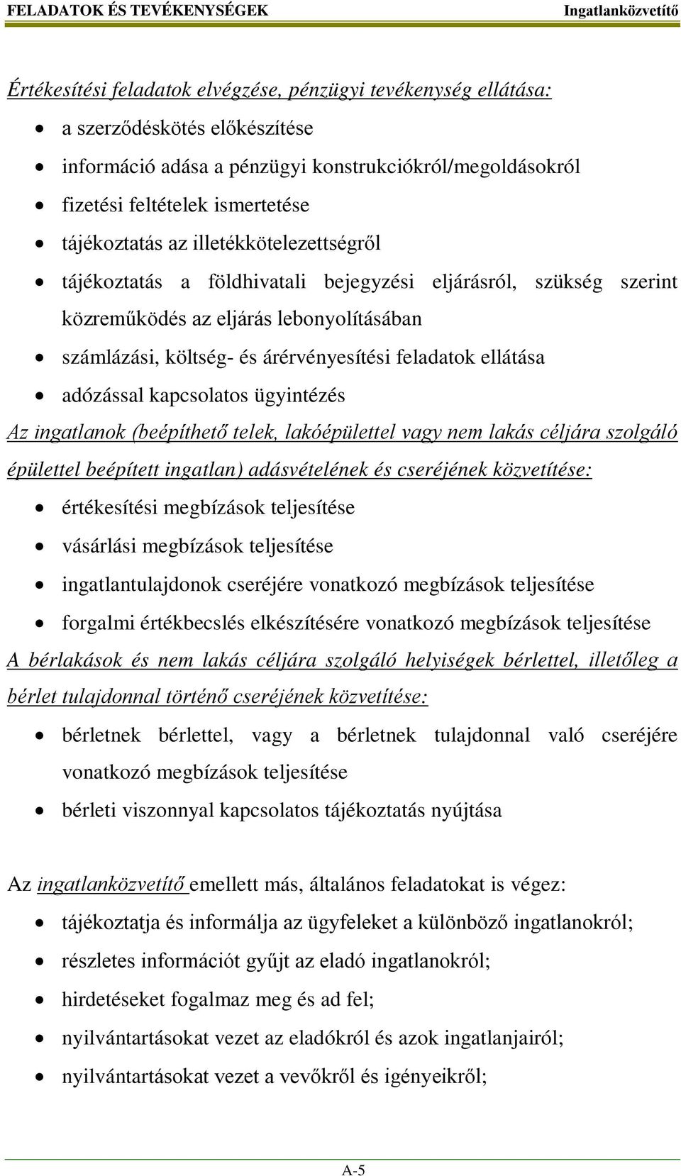 feladatok ellátása adózással kapcsolatos ügyintézés Az ingatlanok (beépíthető telek, lakóépülettel vagy nem lakás céljára szolgáló épülettel beépített ingatlan) adásvételének és cseréjének