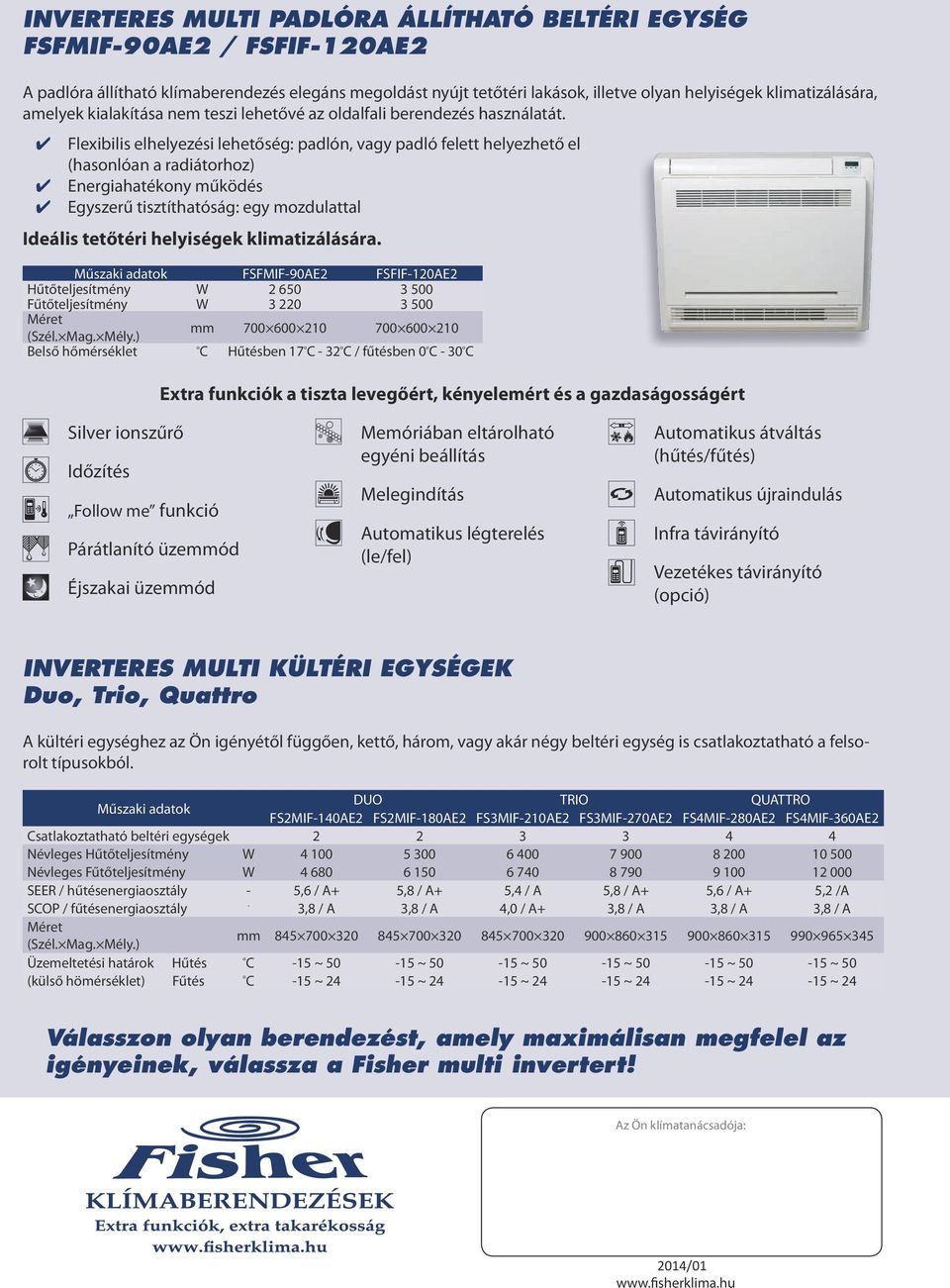 4 Flexibilis elhelyezési lehetőség: padlón, vagy padló felett helyezhető el (hasonlóan a radiátorhoz) 4 Energiahatékony működés 4 Egyszerű tisztíthatóság: egy mozdulattal Ideális tetőtéri helyiségek