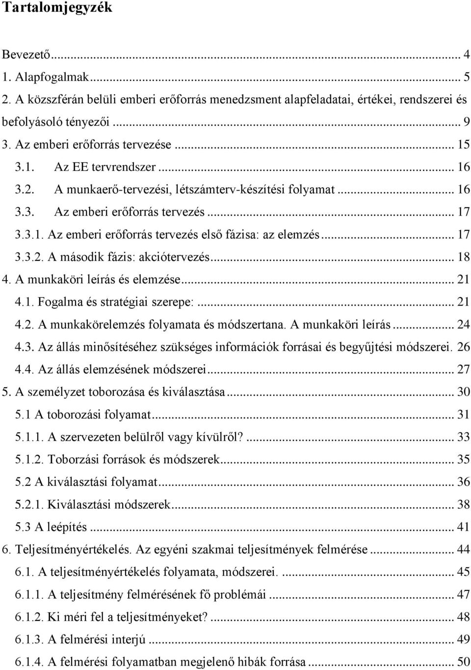 .. 17 3.3.2. A második fázis: akciótervezés... 18 4. A munkaköri leírás és elemzése... 21 4.1. Fogalma és stratégiai szerepe:... 21 4.2. A munkakörelemzés folyamata és módszertana. A munkaköri leírás... 24 4.