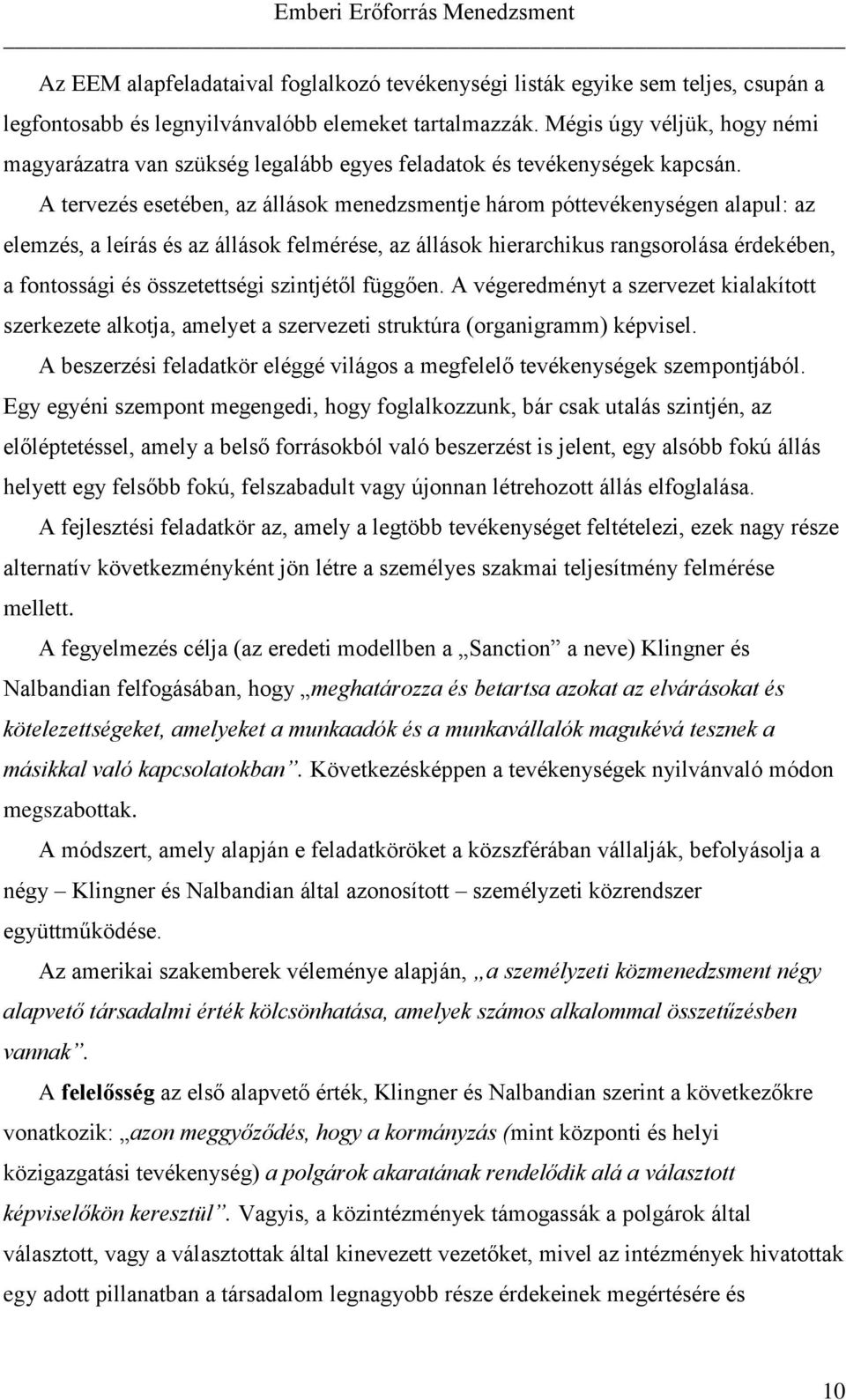 A tervezés esetében, az állások menedzsmentje három póttevékenységen alapul: az elemzés, a leírás és az állások felmérése, az állások hierarchikus rangsorolása érdekében, a fontossági és