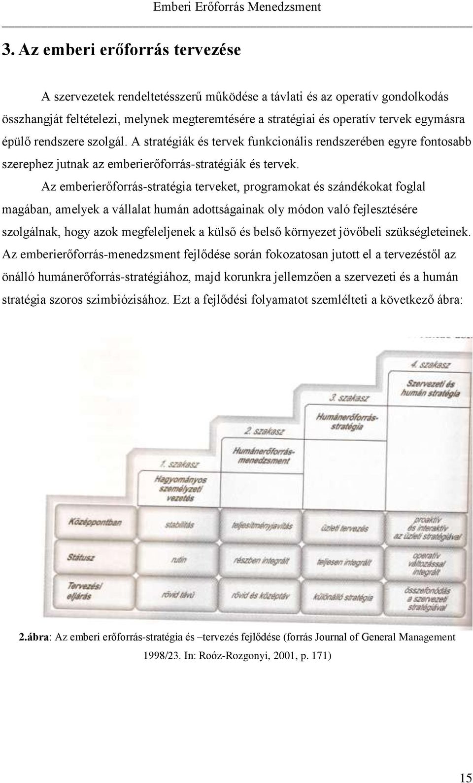 Az emberierőforrás-stratégia terveket, programokat és szándékokat foglal magában, amelyek a vállalat humán adottságainak oly módon való fejlesztésére szolgálnak, hogy azok megfeleljenek a külső és