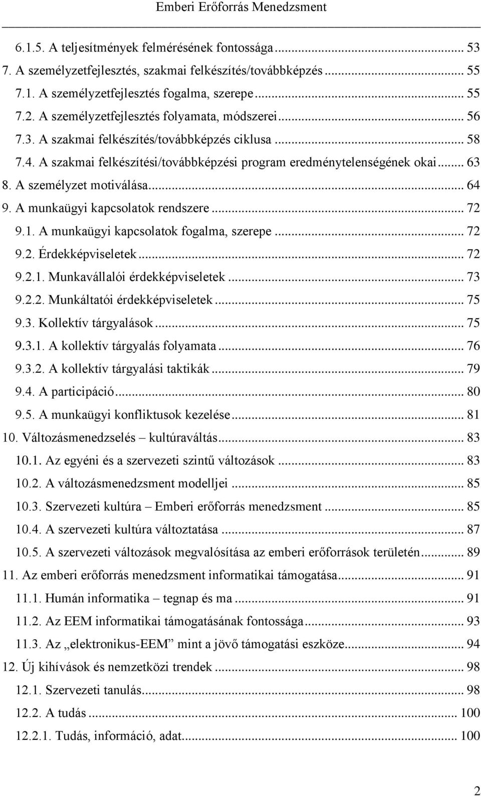 A személyzet motiválása... 64 9. A munkaügyi kapcsolatok rendszere... 72 9.1. A munkaügyi kapcsolatok fogalma, szerepe... 72 9.2. Érdekképviseletek... 72 9.2.1. Munkavállalói érdekképviseletek... 73 9.