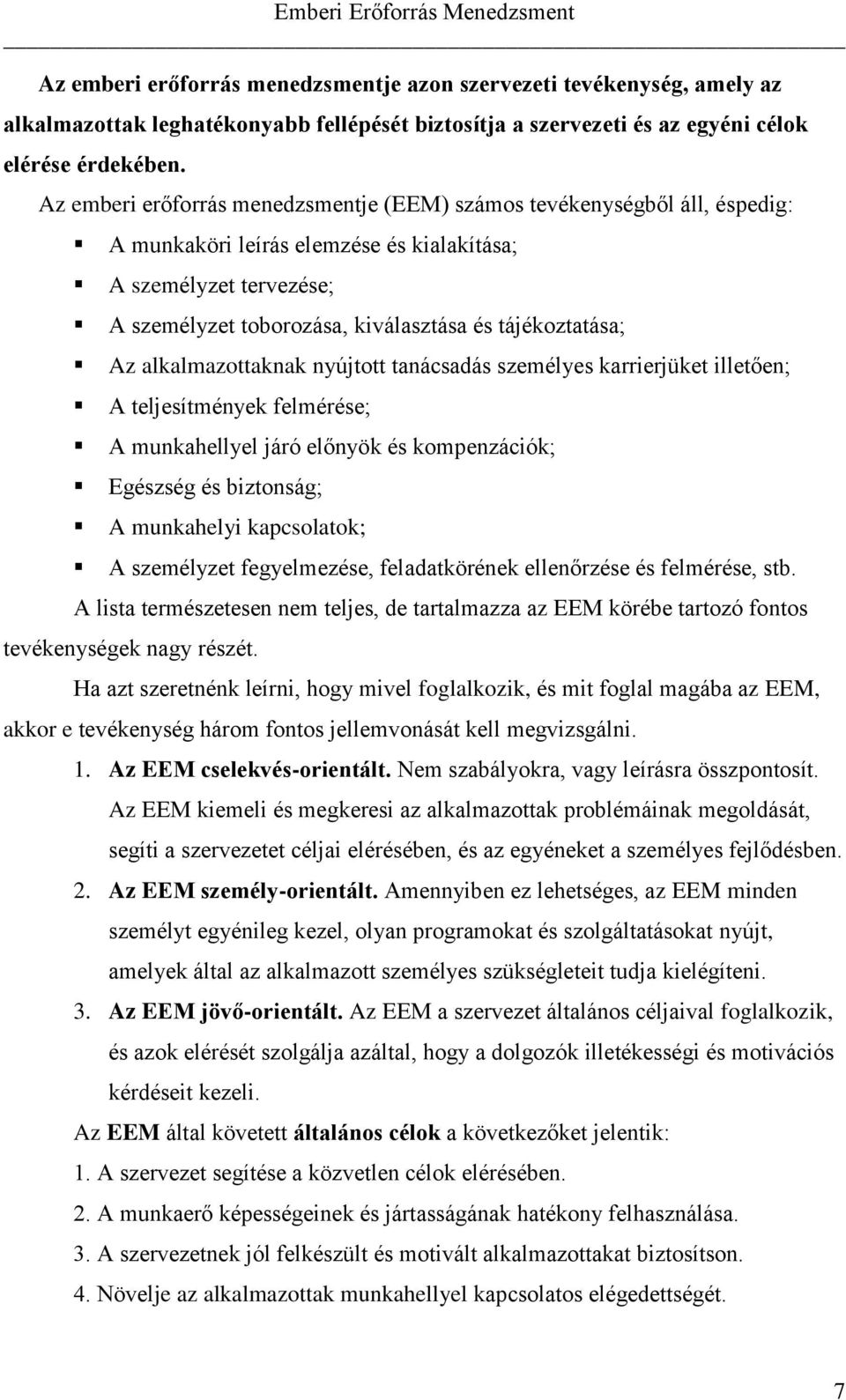 Az alkalmazottaknak nyújtott tanácsadás személyes karrierjüket illetően; A teljesítmények felmérése; A munkahellyel járó előnyök és kompenzációk; Egészség és biztonság; A munkahelyi kapcsolatok; A