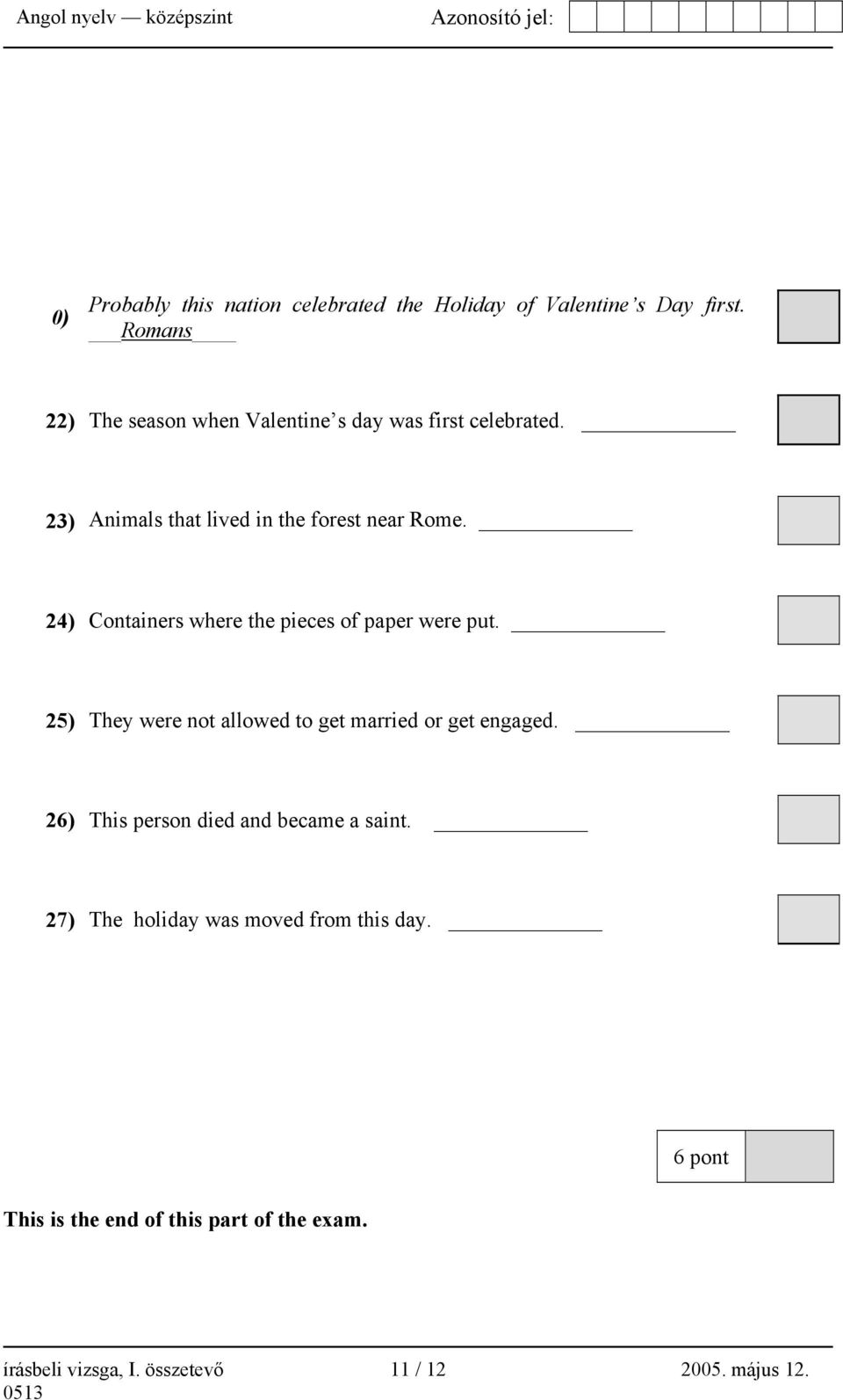 24) Containers where the pieces of paper were put. 25) They were not allowed to get married or get engaged.