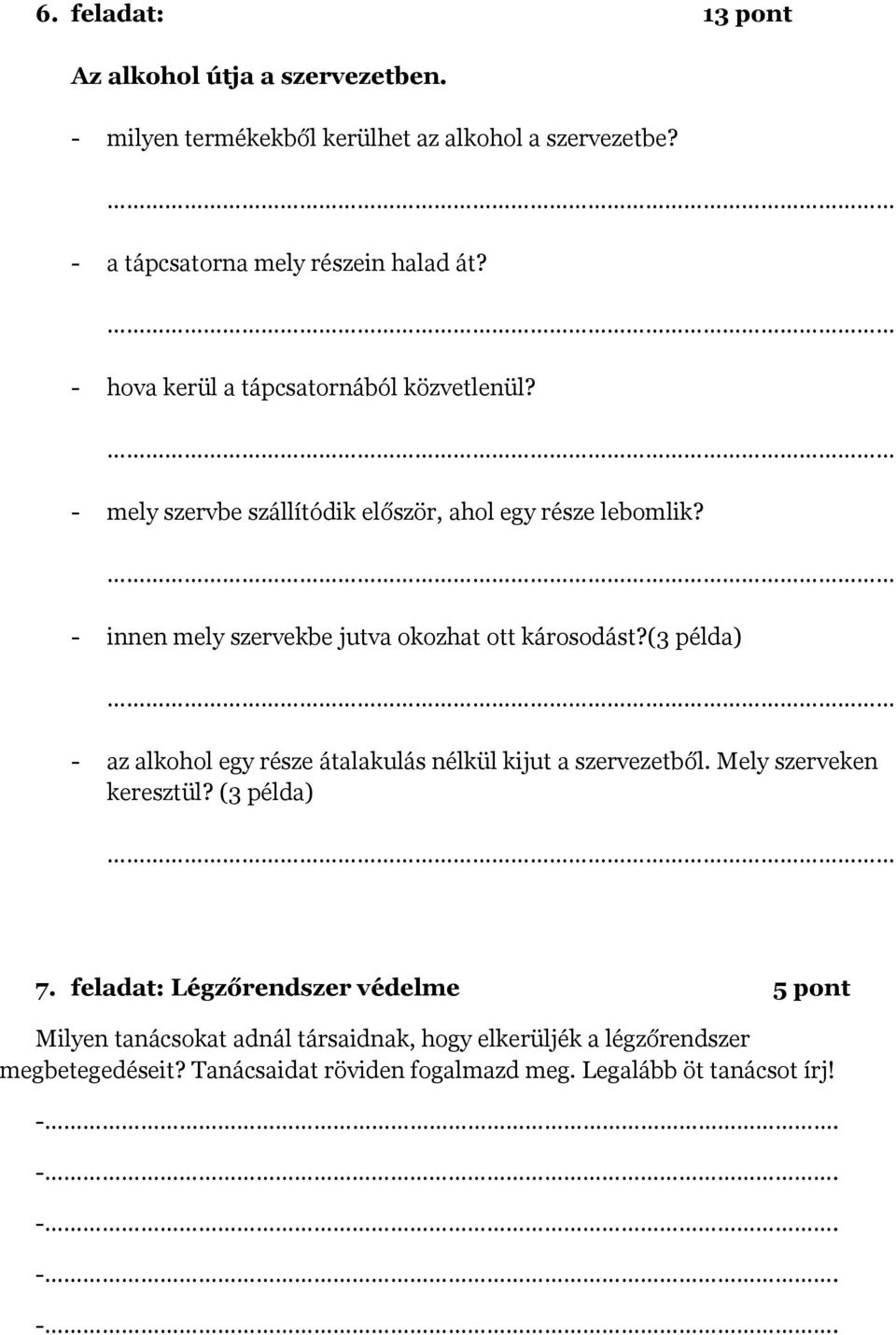 - innen mely szervekbe jutva okozhat ott károsodást?(3 példa) - az alkohol egy része átalakulás nélkül kijut a szervezetből. Mely szerveken keresztül?