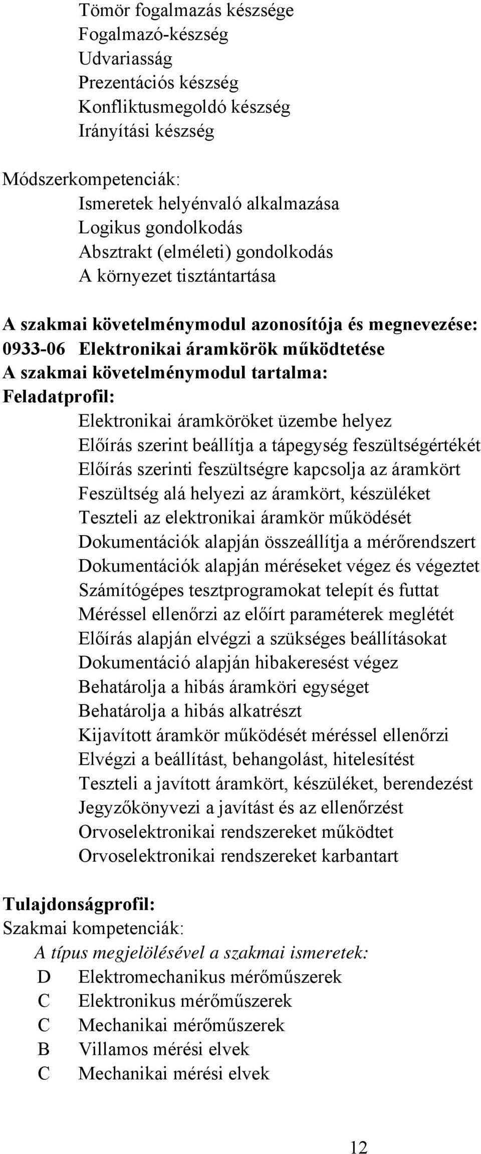 Feladatprofil: Elektronikai áramköröket üzembe helyez Előírás szerint beállítja a tápegység feszültségértékét Előírás szerinti feszültségre kapcsolja az áramkört Feszültség alá helyezi az áramkört,