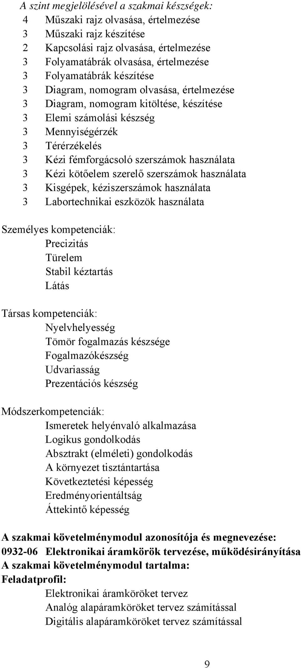 kötőelem szerelő szerszámok használata 3 Kisgépek, kéziszerszámok használata 3 Labortechnikai eszközök használata Személyes kompetenciák: Precizitás Türelem Stabil kéztartás Látás Társas