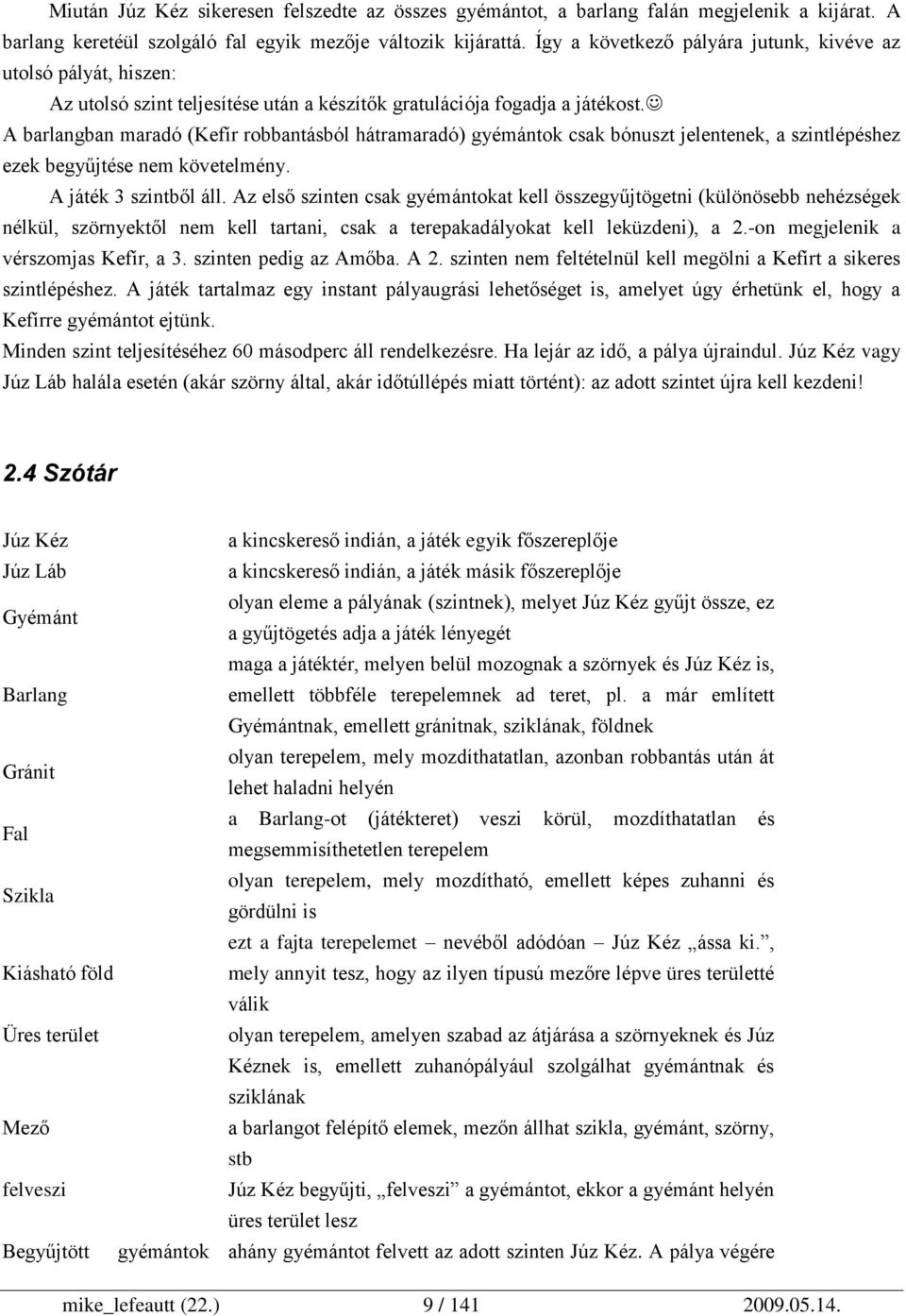 A barlangban maradó (Kefír robbantásból hátramaradó) gyémántok csak bónuszt jelentenek, a szintlépéshez ezek begyűjtése nem követelmény. A játék 3 szintből áll.