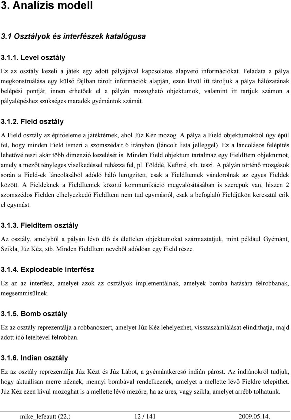 itt tartjuk számon a pályalépéshez szükséges maradék gyémántok számát. 3.1.2. Field osztály A Field osztály az építőeleme a játéktérnek, ahol Júz Kéz mozog.