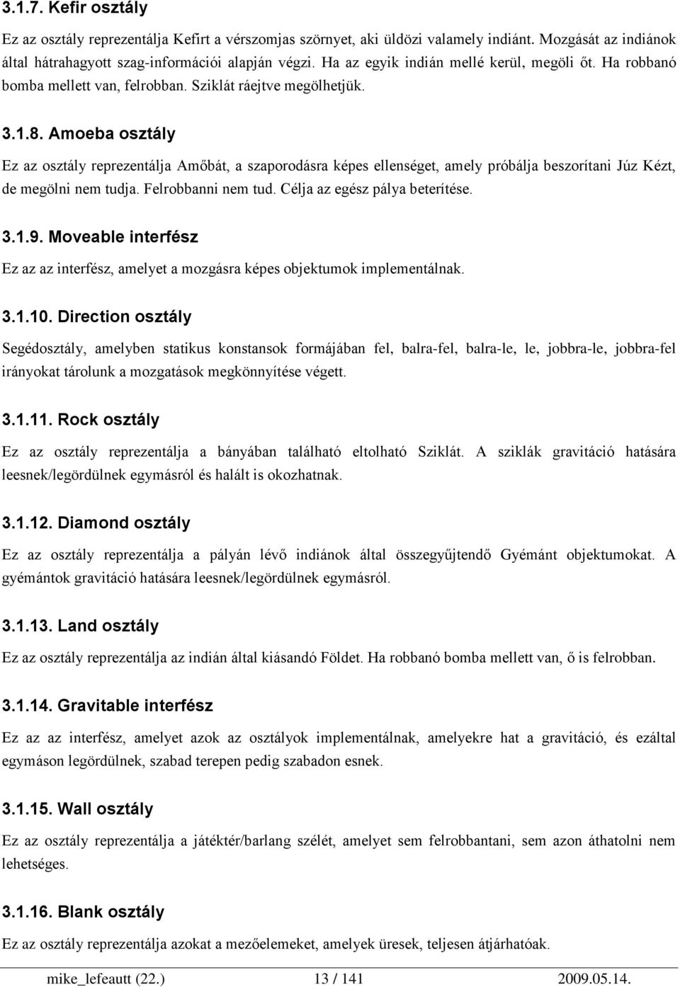 Amoeba osztály Ez az osztály reprezentálja Amőbát, a szaporodásra képes ellenséget, amely próbálja beszorítani Júz Kézt, de megölni nem tudja. Felrobbanni nem tud. Célja az egész pálya beterítése. 3.