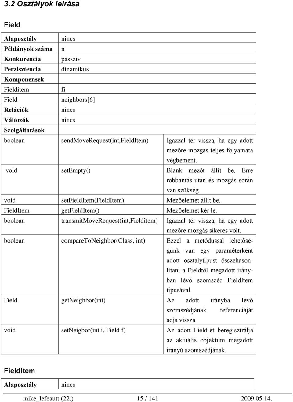 void setfielditem(fielditem) Mezőelemet állít be. FieldItem getfielditem() Mezőelemet kér le. boolean transmitmoverequest(int,fielditem) Igazzal tér vissza, ha egy adott mezőre mozgás sikeres volt.