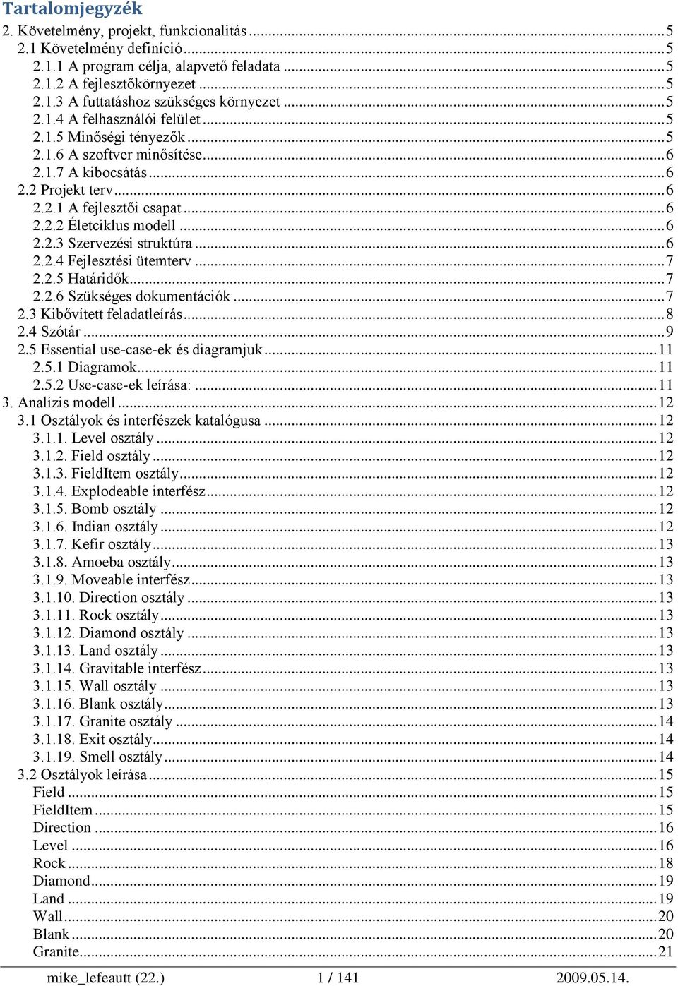 .. 6 2.2.3 Szervezési struktúra... 6 2.2.4 Fejlesztési ütemterv... 7 2.2.5 Határidők... 7 2.2.6 Szükséges dokumentációk... 7 2.3 Kibővített feladatleírás... 8 2.4 Szótár... 9 2.