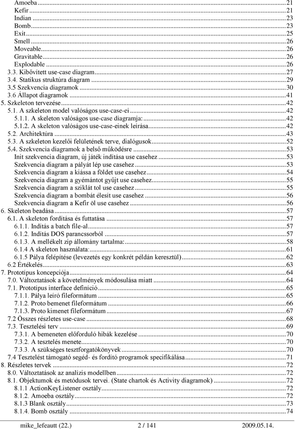 .. 42 5.2. Architektúra... 43 5.3. A szkeleton kezelői felületének terve, dialógusok... 52 5.4. Szekvencia diagramok a belső működésre... 53 Init szekvencia diagram, új játék indítása use casehez.