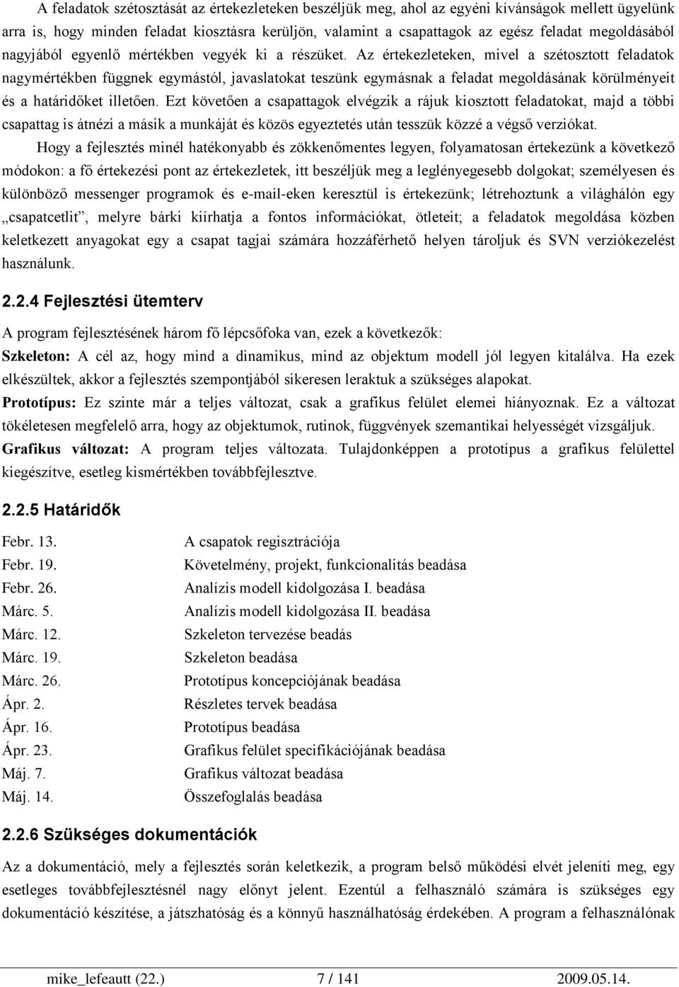Az értekezleteken, mivel a szétosztott feladatok nagymértékben függnek egymástól, javaslatokat teszünk egymásnak a feladat megoldásának körülményeit és a határidőket illetően.