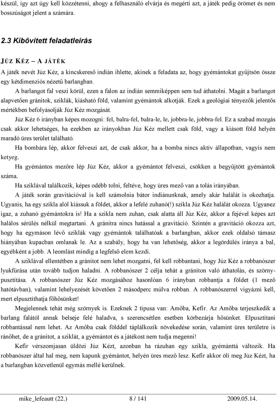 A barlangot fal veszi körül, ezen a falon az indián semmiképpen sem tud áthatolni. Magát a barlangot alapvetően gránitok, sziklák, kiásható föld, valamint gyémántok alkotják.