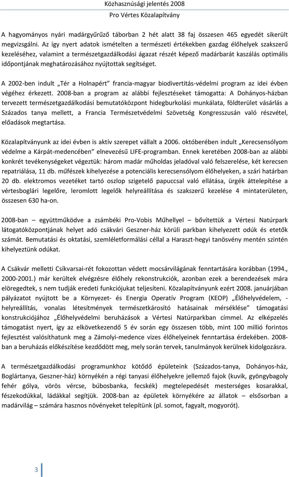 meghatározásához nyújtottak segítséget. A 2002 ben indult Tér a Holnapért francia magyar biodivertitás védelmi program az idei évben végéhez érkezett.