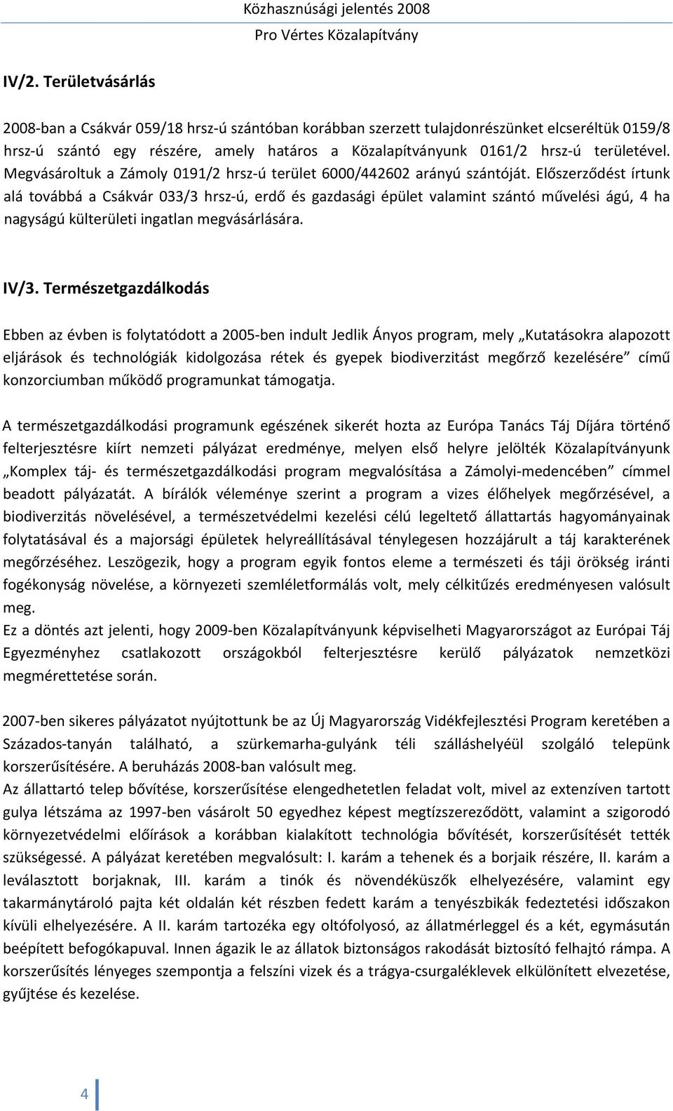Előszerződést írtunk alá továbbá a Csákvár 033/3 hrsz ú, erdő és gazdasági épület valamint szántó művelési ágú, 4 ha nagyságú külterületi ingatlan megvásárlására. IV/3.