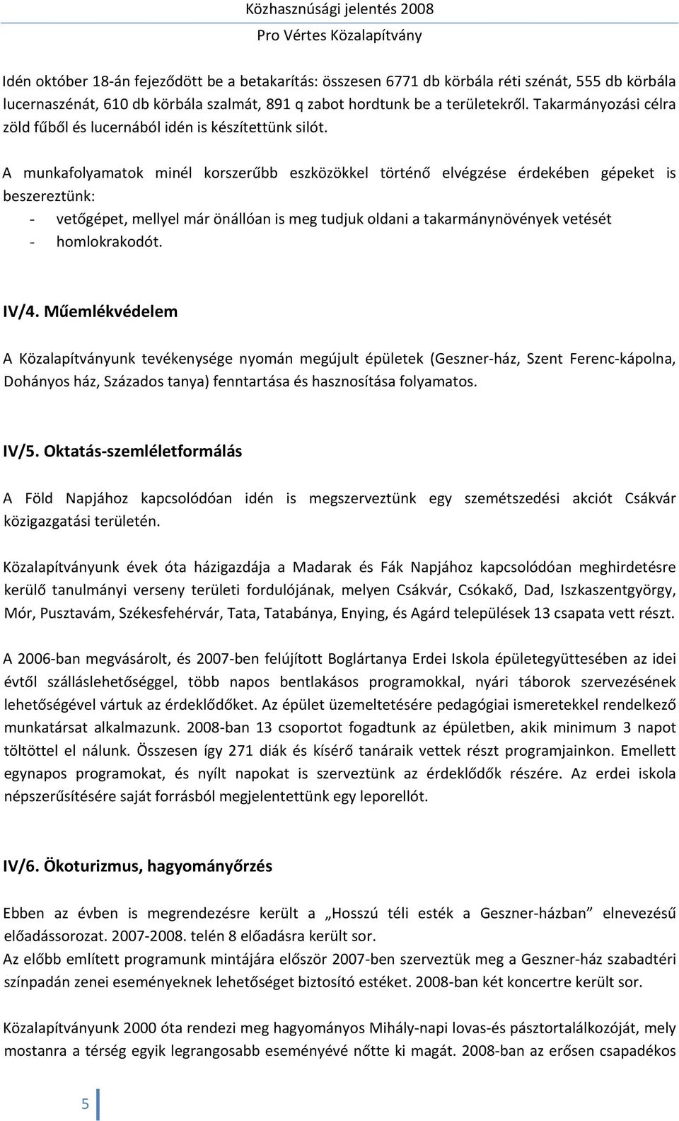 A munkafolyamatok minél korszerűbb eszközökkel történő elvégzése érdekében gépeket is beszereztünk: - vetőgépet, mellyel már önállóan is meg tudjuk oldani a takarmánynövények vetését - homlokrakodót.
