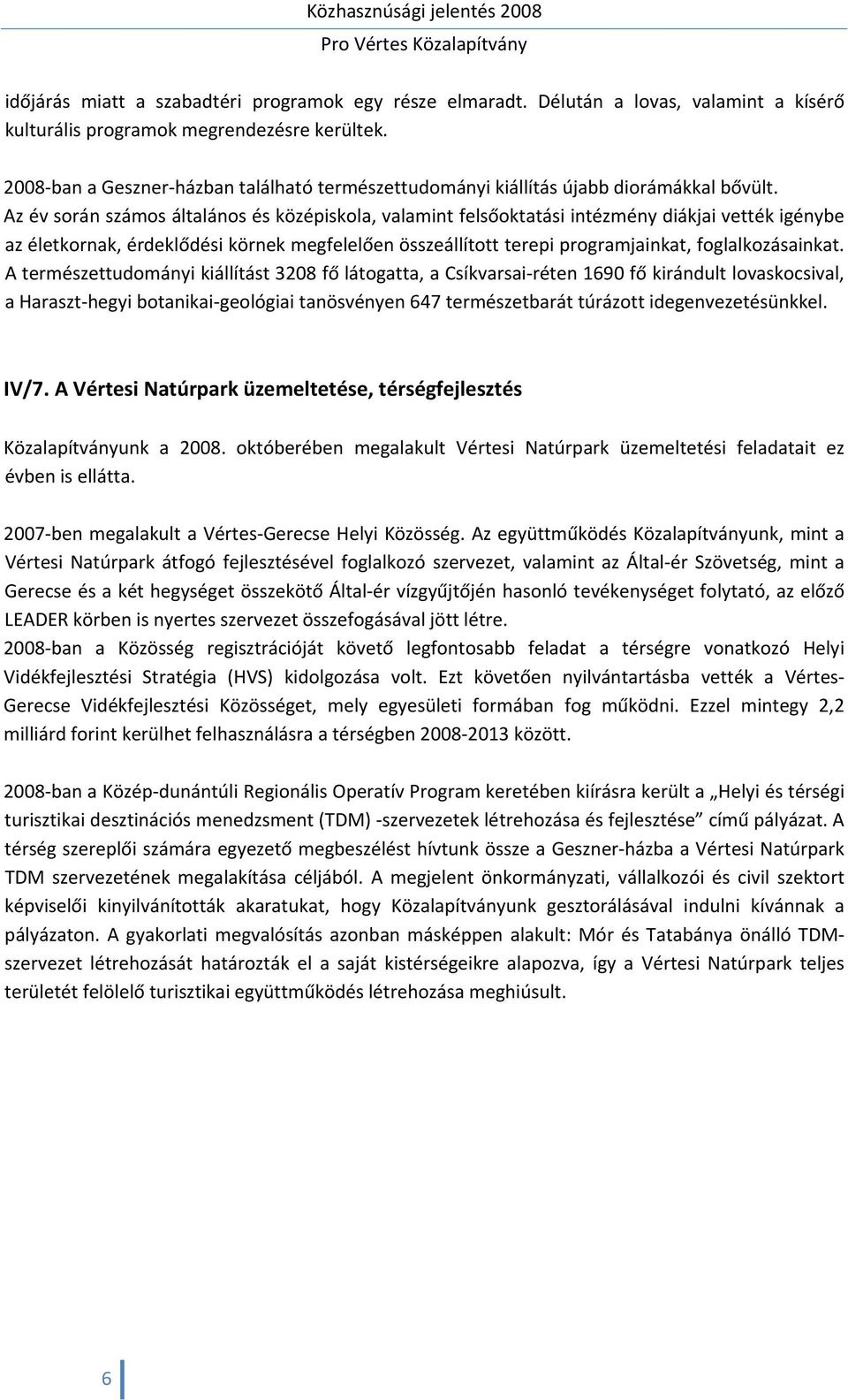 Az év során számos általános és középiskola, valamint felsőoktatási intézmény diákjai vették igénybe az életkornak, érdeklődési körnek megfelelően összeállított terepi programjainkat,