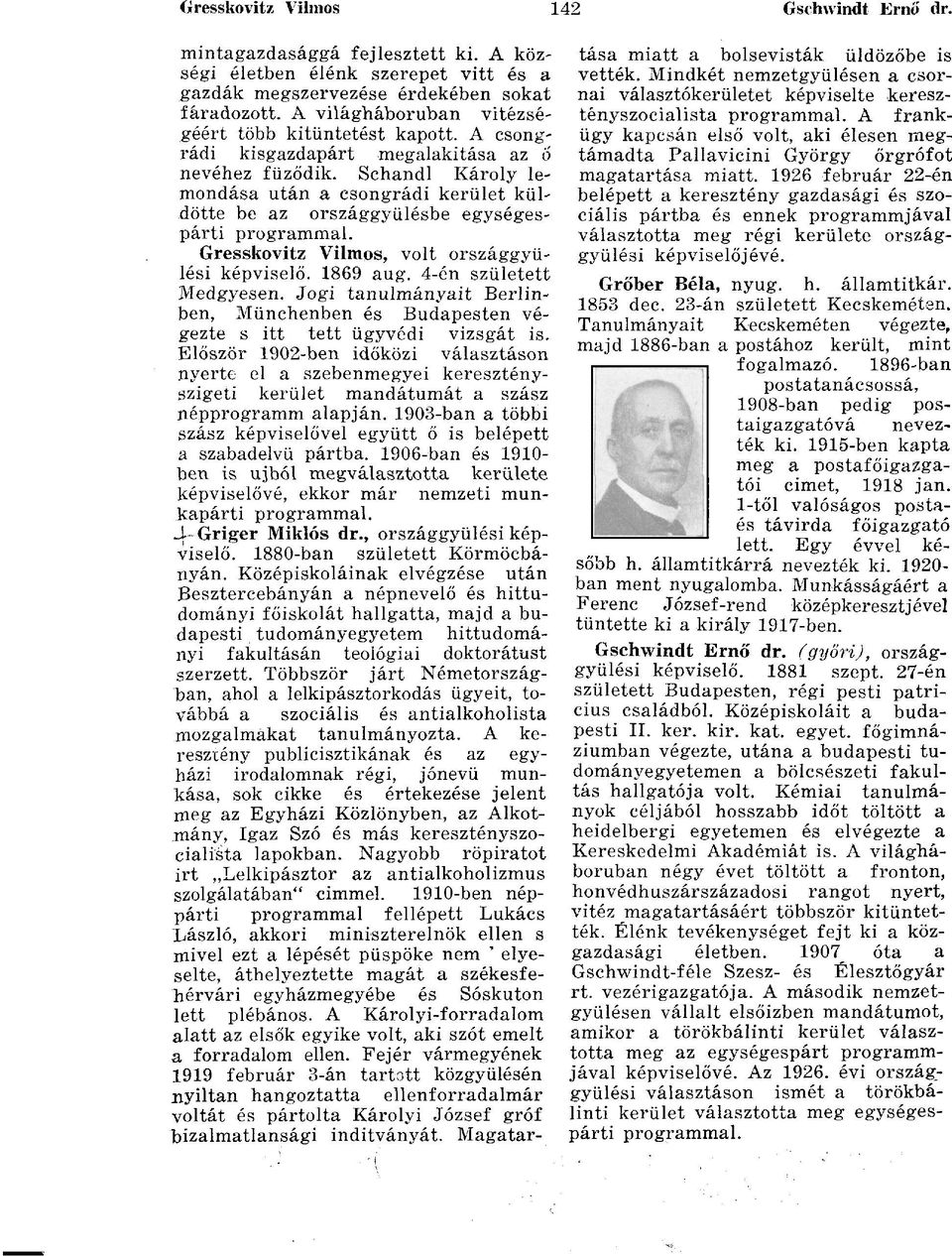 Schandl Károly lemondása után a csongrádi kerület küldötte be az országgyűlésbe egységespárti programmal. Gresskovitz Vilmos, volt országgyűlési képviselő. 1869 aug. 4-én született Medgyesen.