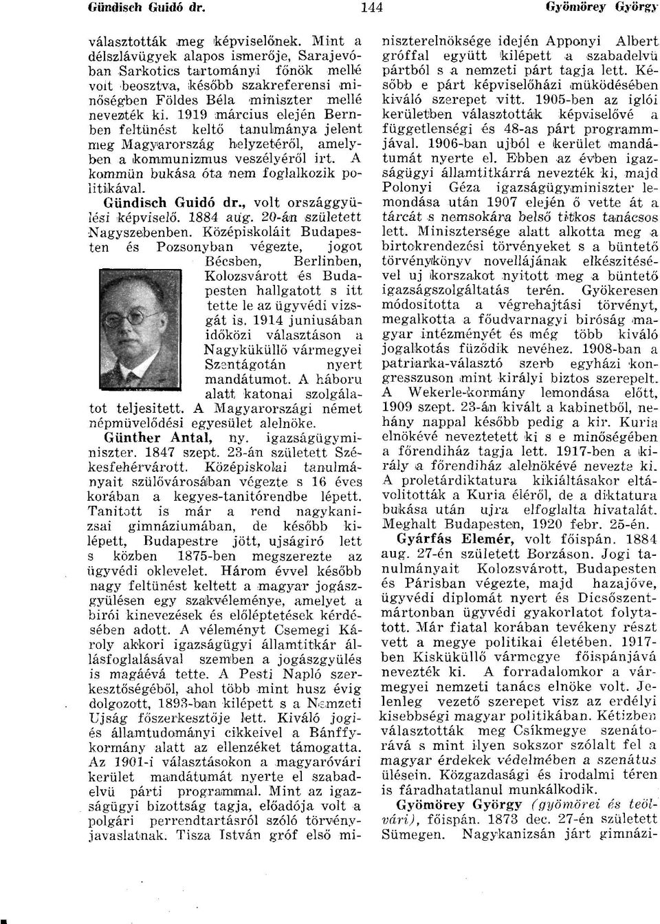 1919 tmárcius elején Bernben feltűnést keltő tanulmánya jelent meg Magyarország helyzetéről, amelyben a kommunizmus veszélyéről irt. A kommün bukása óta nem foglalkozik politikával. Gündisch Guidó dr.