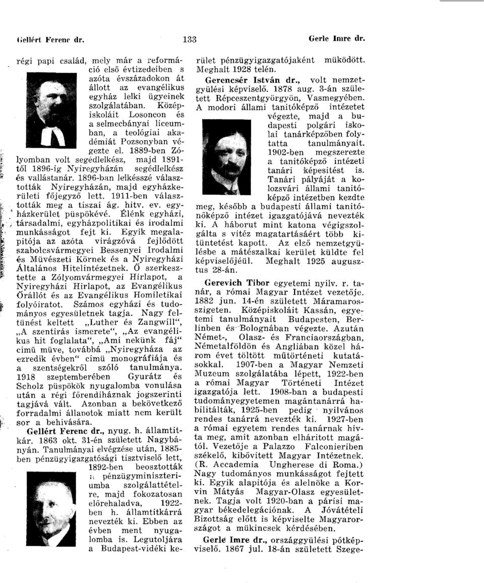 1896-ban lelkésszé választották Nyíregyházán, majd egyházkerületi főjegyző lett. 1911-ben válasz- Itották meg a tiszai ág. hitv. ev. egyházkerület püspökévé.