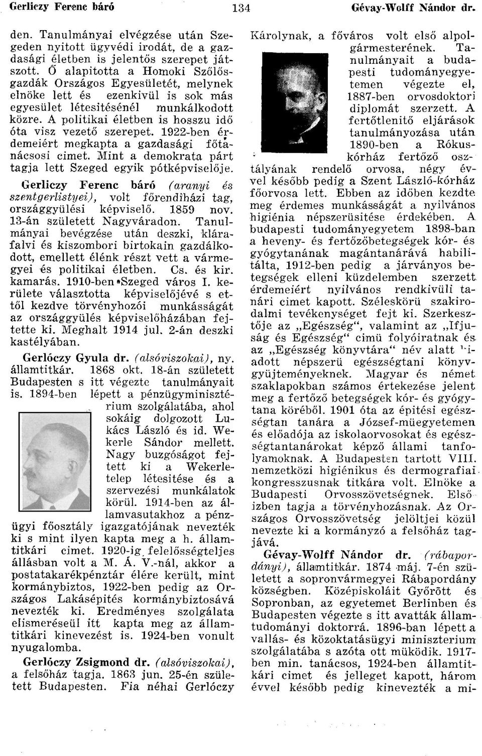 A politikai életben is hosszú idő óta visz vezető szerepet. 1922-ben érdemeiért megkapta a gazdasági főtanácsosi cimet. Mint a demokrata párt tagja lett Szeged egyik pótképviselője.