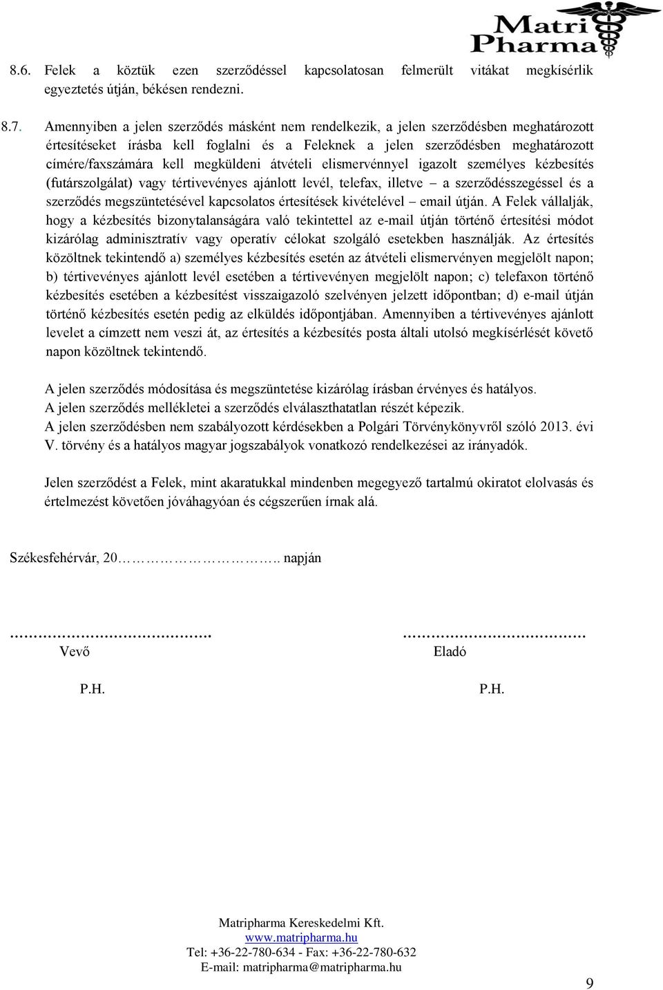 megküldeni átvételi elismervénnyel igazolt személyes kézbesítés (futárszolgálat) vagy tértivevényes ajánlott levél, telefax, illetve a szerződésszegéssel és a szerződés megszüntetésével kapcsolatos