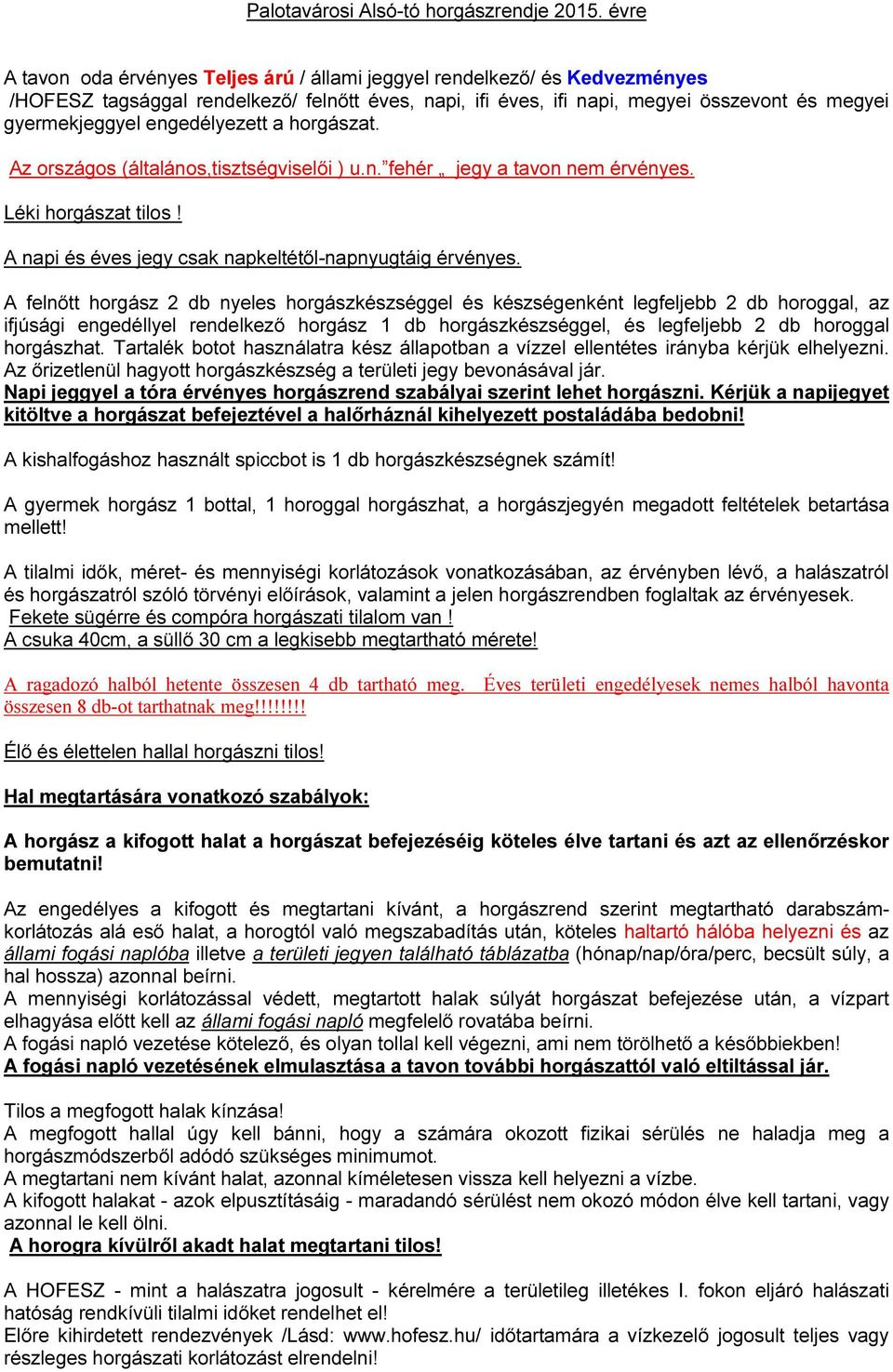 engedélyezett a horgászat. Az országos (általános,tisztségviselői ) u.n. fehér jegy a tavon nem érvényes. Léki horgászat tilos! A napi és éves jegy csak napkeltétől-napnyugtáig érvényes.