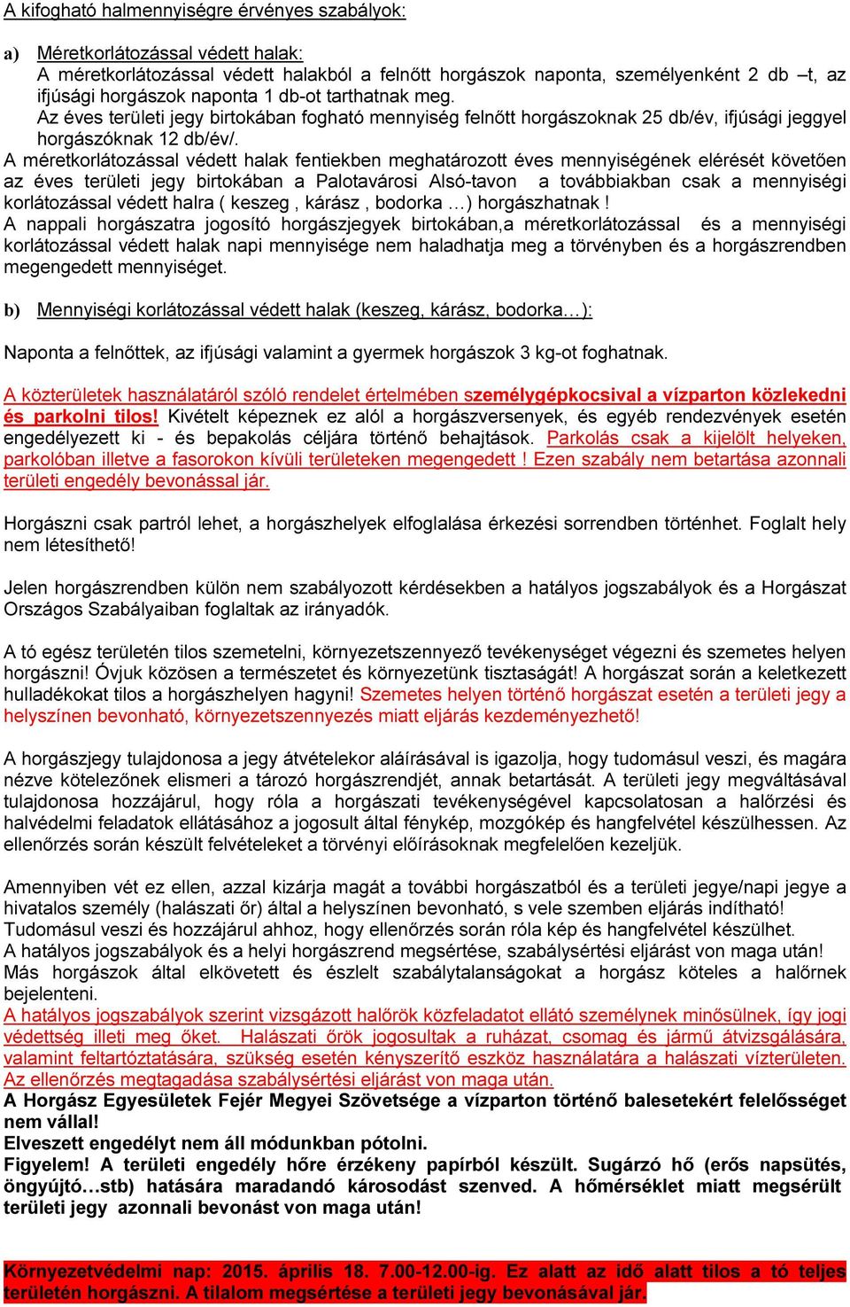 A méretkorlátozással védett halak fentiekben meghatározott éves mennyiségének elérését követően az éves területi jegy birtokában a Palotavárosi Alsó-tavon a továbbiakban csak a mennyiségi