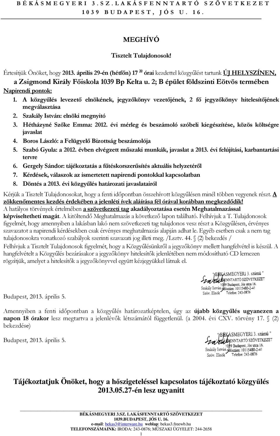 A közgyűlés levezető elnökének, jegyzőkönyv vezetőjének, 2 fő jegyzőkönyv hitelesítőjének megválasztása 2. Szakály István: elnöki megnyitó 3. Hétházyné Szőke Emma: 2012.