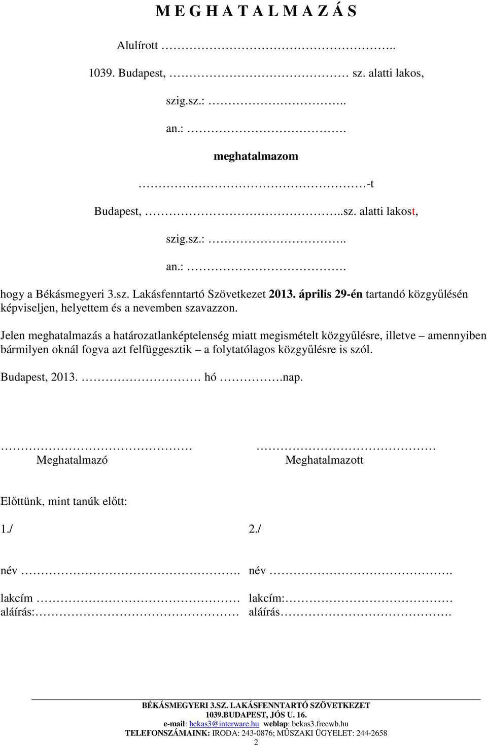 Jelen meghatalmazás a határozatlanképtelenség miatt megismételt közgyűlésre, illetve amennyiben bármilyen oknál fogva azt felfüggesztik a