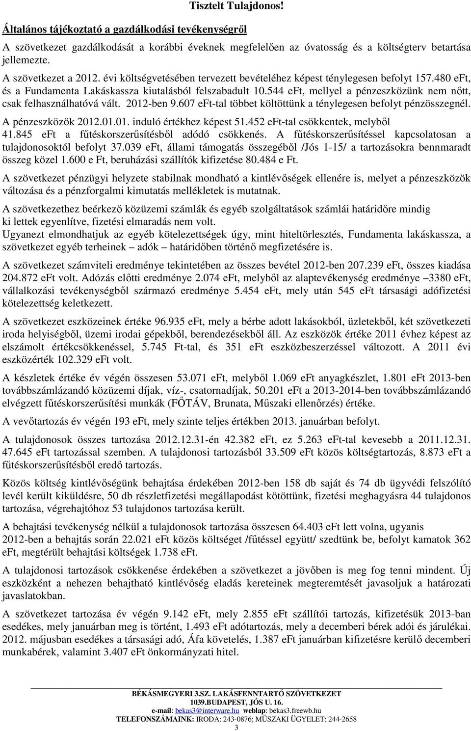 544 eft, mellyel a pénzeszközünk nem nőtt, csak felhasználhatóvá vált. 2012-ben 9.607 eft-tal többet költöttünk a ténylegesen befolyt pénzösszegnél. A pénzeszközök 2012.01.01. induló értékhez képest 51.