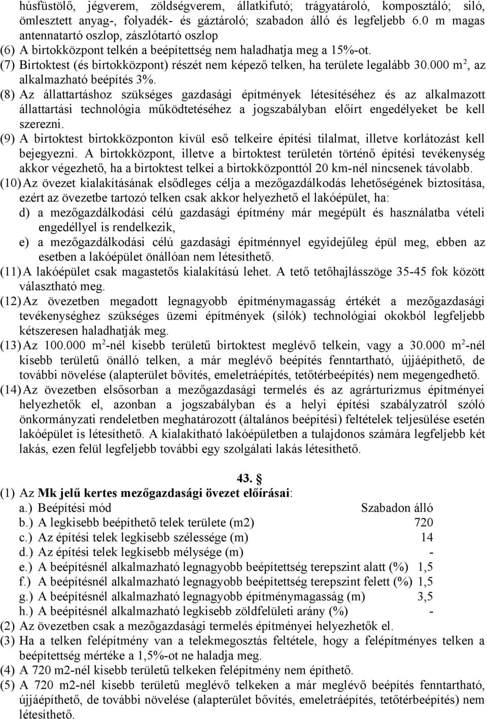 (7) Birtoktest (és birtokközpont) részét nem képező telken, ha területe legalább 30.000 m 2, az alkalmazható beépítés 3%.