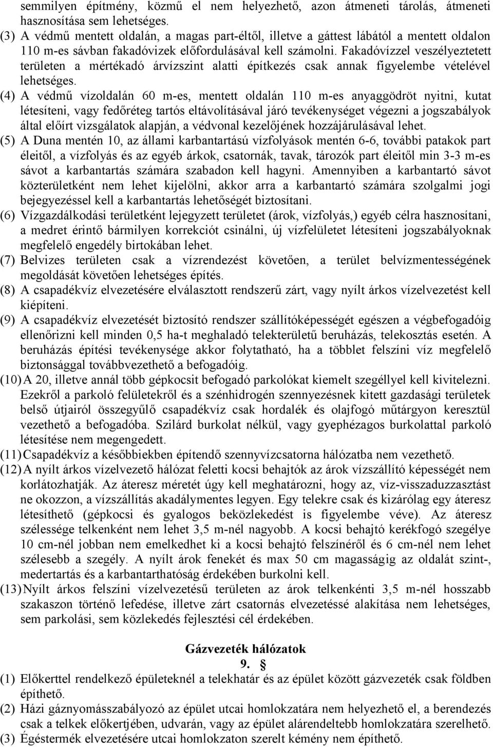 Fakadóvízzel veszélyeztetett területen a mértékadó árvízszint alatti építkezés csak annak figyelembe vételével lehetséges.