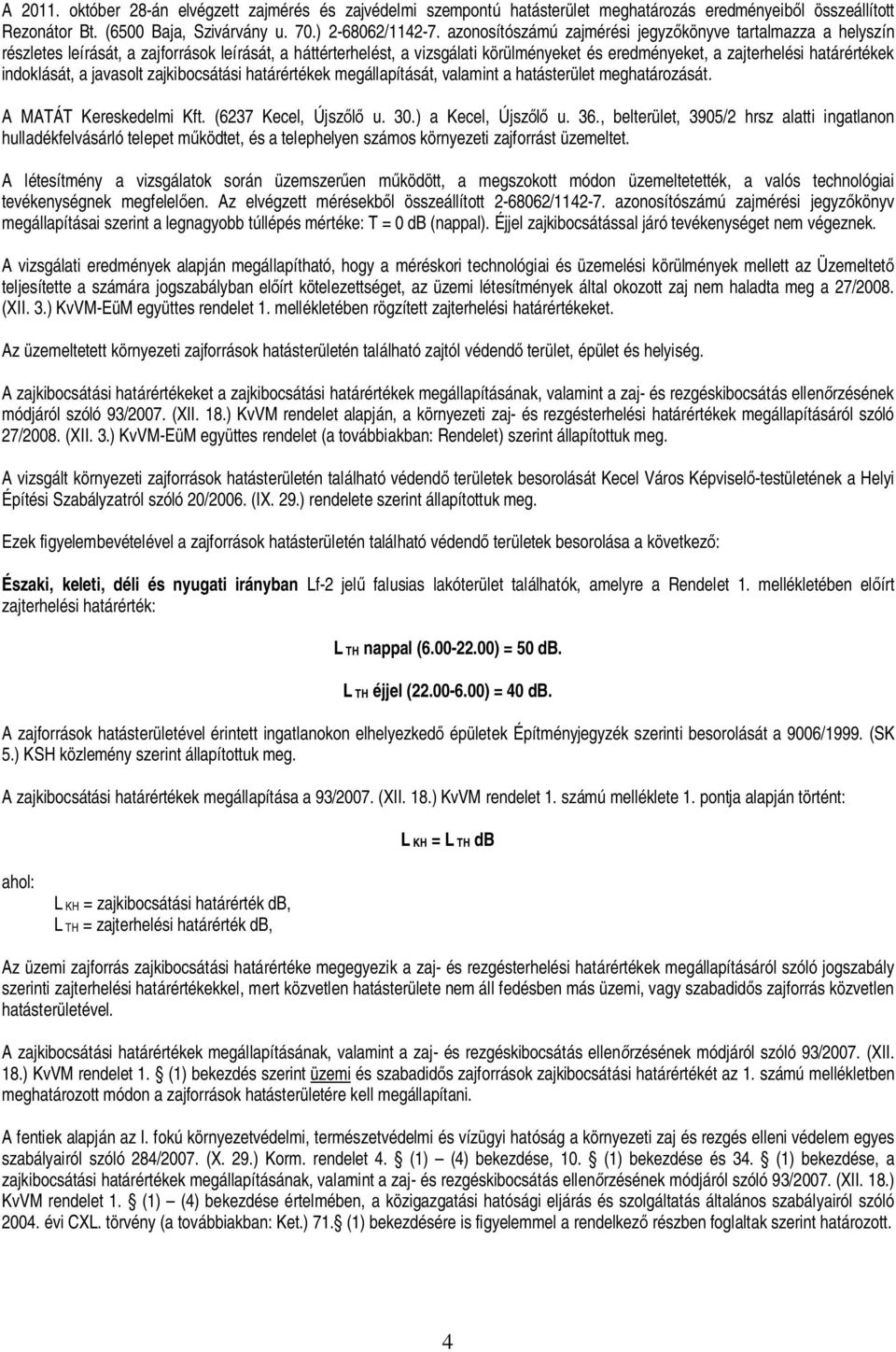 indoklását, a javasolt zajkibocsátási határértékek megállapítását, valamint a hatásterület meghatározását. A MATÁT Kereskedelmi Kft. (6237 Kecel, Újsz u. 30.) a Kecel, Újsz u. 36.