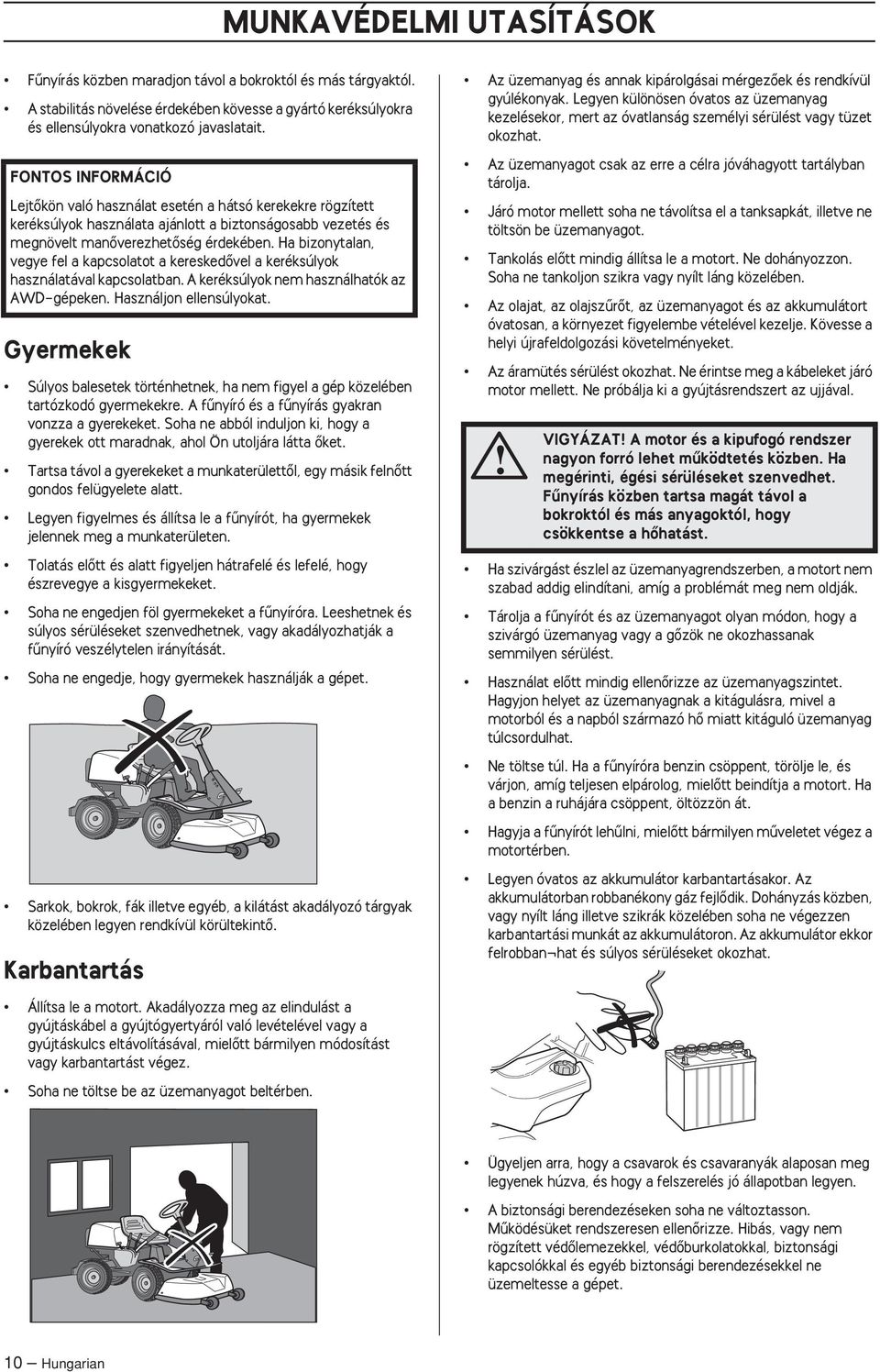 Ha bizonytalan, vegye fel a kapcsolatot a kereskedœvel a keréksúlyok használatával kapcsolatban. A keréksúlyok nem használhatók az AWD-gépeken. Használjon ellensúlyokat.