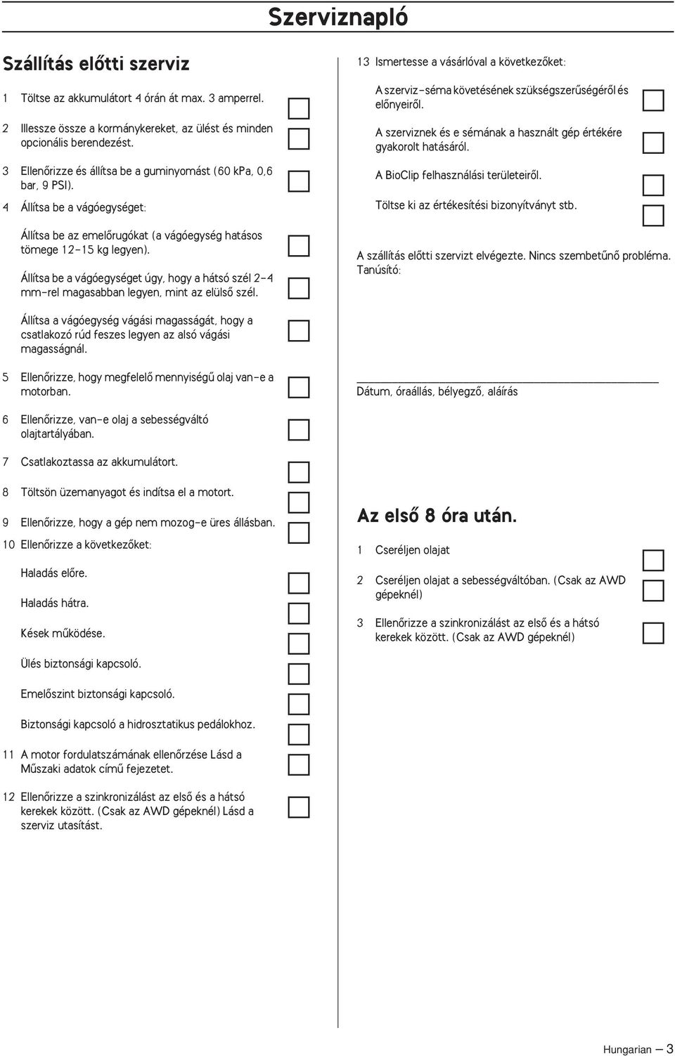 Állítsa be a vágóegységet úgy, hogy a hátsó szél 2-4 mm-rel magasabban legyen, mint az elülsœ szél.