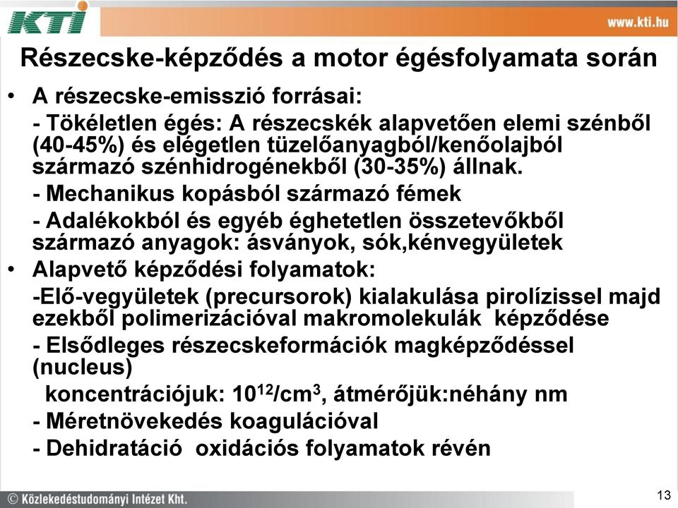- Mechanikus kopásból származó fémek - Adalékokból és egyéb éghetetlen összetevőkből származó anyagok: ásványok, sók,kénvegyületek Alapvető képződési folyamatok: