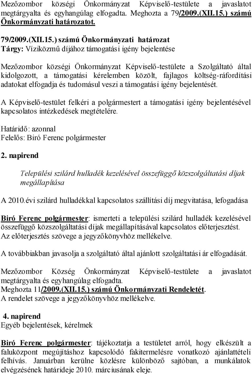 ) számú Önkormányzati határozat Tárgy: Víziközmű díjához támogatási igény bejelentése Mezőzombor községi Önkormányzat Képviselő-testülete a Szolgáltató által kidolgozott, a támogatási kérelemben