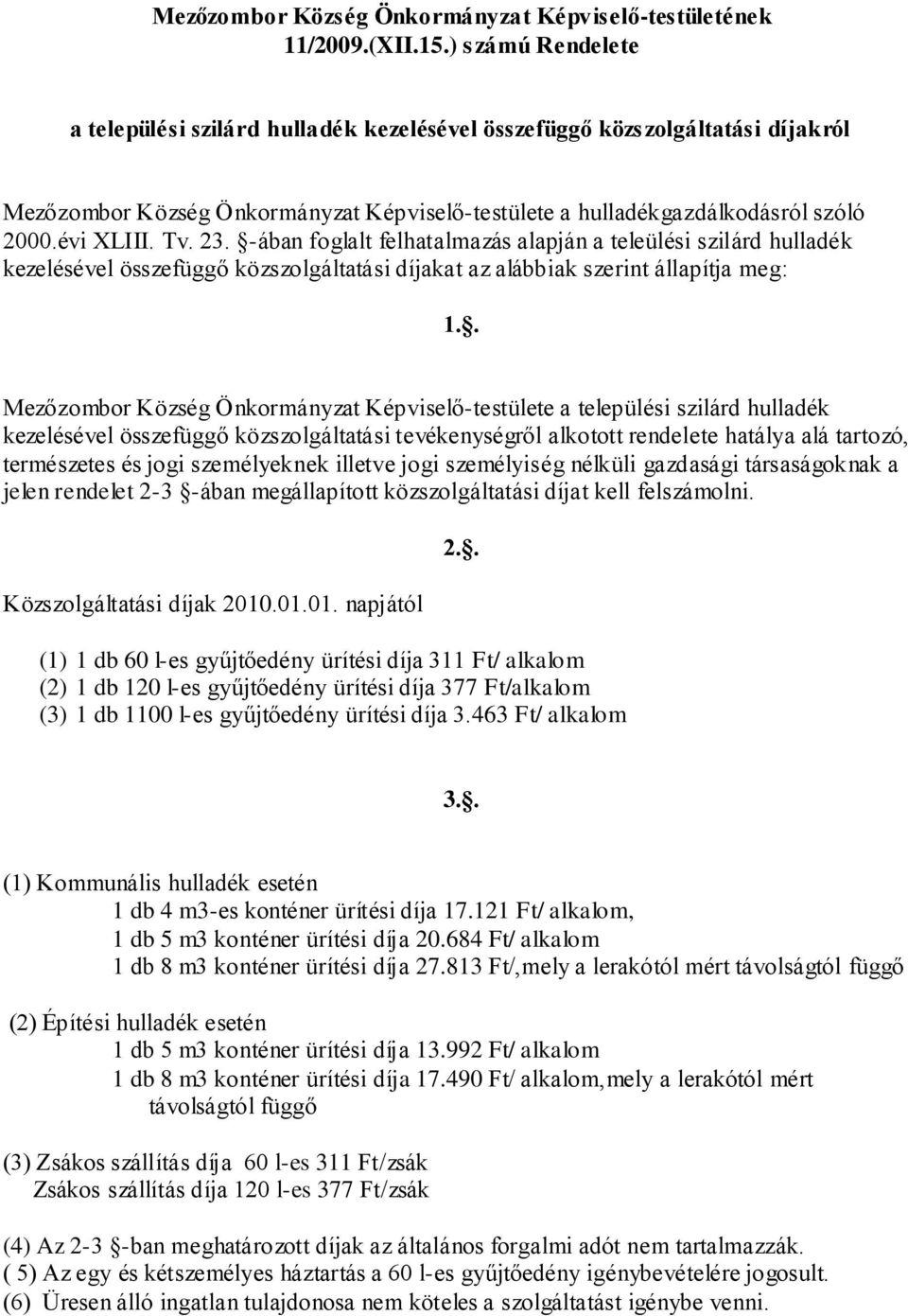 23. -ában foglalt felhatalmazás alapján a teleülési szilárd hulladék kezelésével összefüggő közszolgáltatási díjakat az alábbiak szerint állapítja meg: 1.