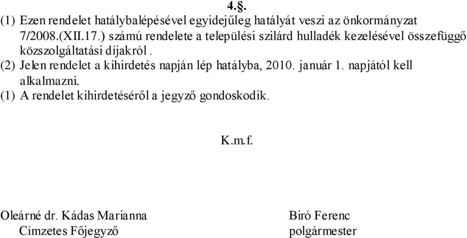 (2) Jelen rendelet a kihirdetés napján lép hatályba, 2010. január 1. napjától kell alkalmazni.