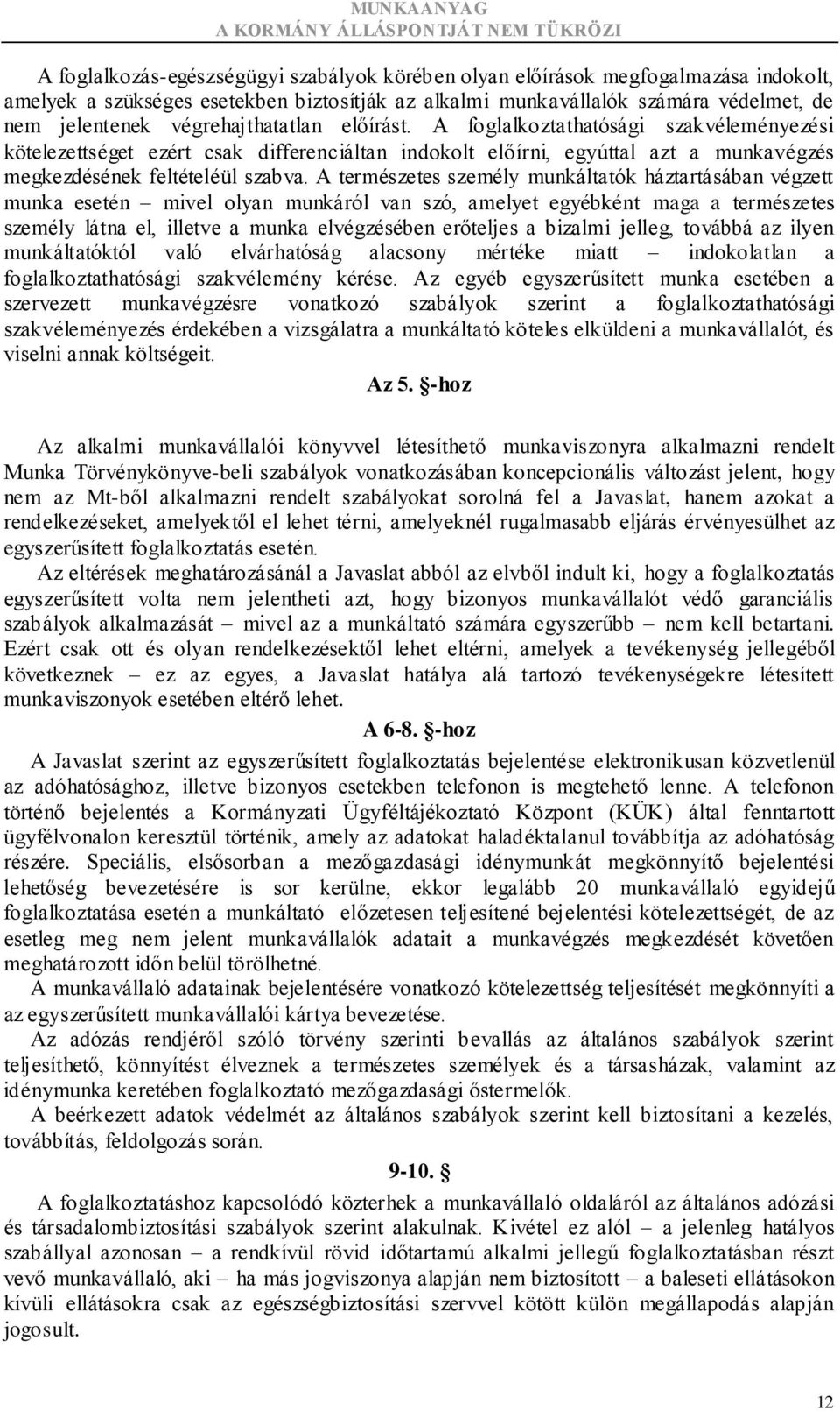 A természetes személy munkáltatók háztartásában végzett munka esetén mivel olyan munkáról van szó, amelyet egyébként maga a természetes személy látna el, illetve a munka elvégzésében erőteljes a
