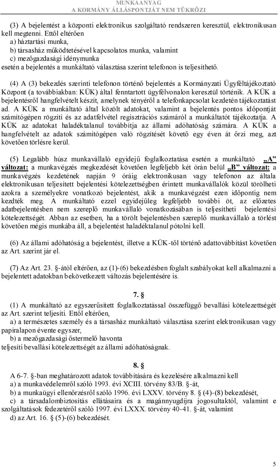 (4) A (3) bekezdés szerinti telefonon történő bejelentés a Kormányzati Ügyféltájékoztató Központ (a továbbiakban: KÜK) által fenntartott ügyfélvonalon keresztül történik.