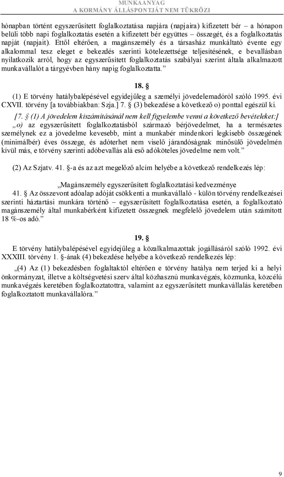 Ettől eltérően, a magánszemély és a társasház munkáltató évente egy alkalommal tesz eleget e bekezdés szerinti kötelezettsége teljesítésének, e bevallásban nyilatkozik arról, hogy az egyszerűsített