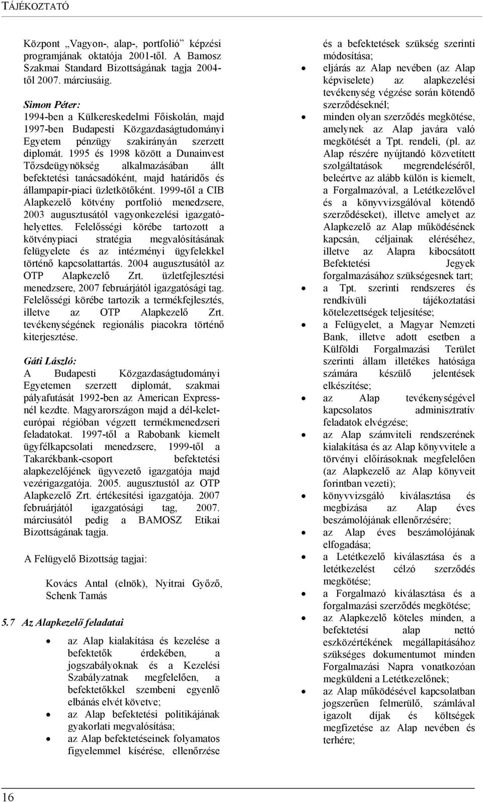 1995 és 1998 között a Dunainvest Tőzsdeügynökség alkalmazásában állt befektetési tanácsadóként, majd határidős és állampapír-piaci üzletkötőként.