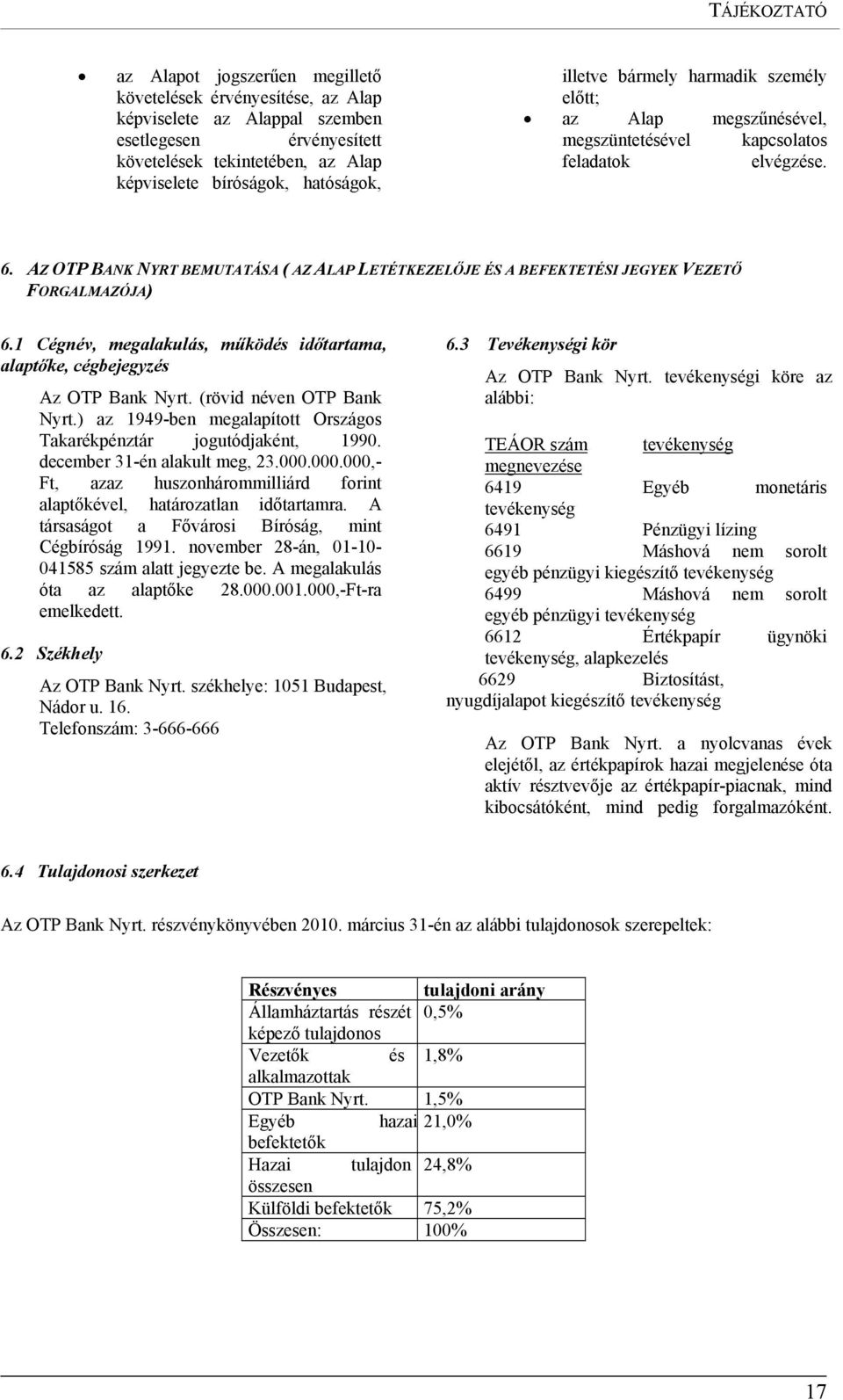 AZ OTP BANK NYRT BEMUTATÁSA ( AZ ALAP LETÉTKEZELŐJE ÉS A BEFEKTETÉSI JEGYEK VEZETŐ FORGALMAZÓJA) 6.1 Cégnév, megalakulás, működés időtartama, alaptőke, cégbejegyzés Az OTP Bank Nyrt.