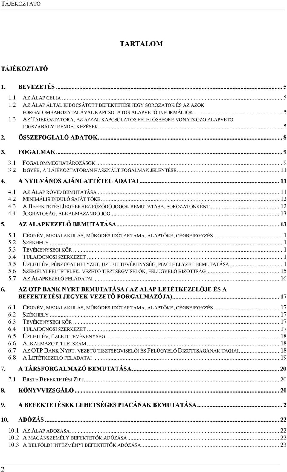 1 FOGALOMMEGHATÁROZÁSOK... 9 3.2 EGYÉB, A TÁJÉKOZTATÓBAN HASZNÁLT FOGALMAK JELENTÉSE... 11 4. A NYILVÁNOS AJÁNLATTÉTEL ADATAI... 11 4.1 AZ ALAP RÖVID BEMUTATÁSA... 11 4.2 MINIMÁLIS INDULÓ SAJÁT TŐKE.